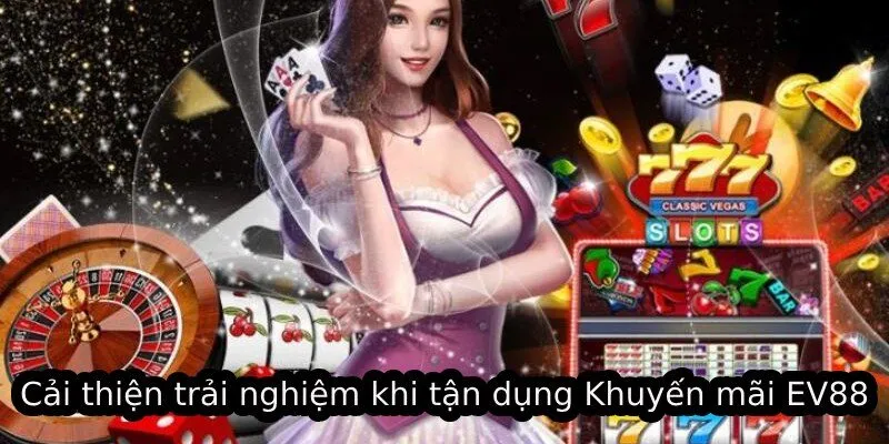 Khuyến Mãi EV88 - Cơ Hội Nhận Phần Thưởng Lên Đến 888K 2 Cải thiện trải nghiệm khi tận dụng Khuyến mãi EV88